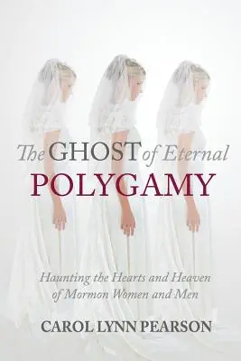 Az örök poligámia szelleme: Kísértés a mormon nők és férfiak szívében és mennyországában - The Ghost of Eternal Polygamy: Haunting the Hearts and Heaven of Mormon Women and Men