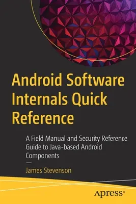 Android szoftverek belső részei Gyorstalpaló: A Java-alapú Android-összetevők gyakorlati kézikönyve és biztonsági referenciakalauza - Android Software Internals Quick Reference: A Field Manual and Security Reference Guide to Java-Based Android Components