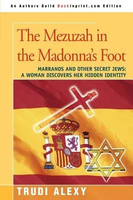 A Mezúza a Madonna lábában: Marranók és más titkos zsidók: Egy nő felfedezi rejtett identitását - The Mezuzah in the Madonna's Foot: Marranos and Other Secret Jews: A Woman Discovers Her Hidden Identity