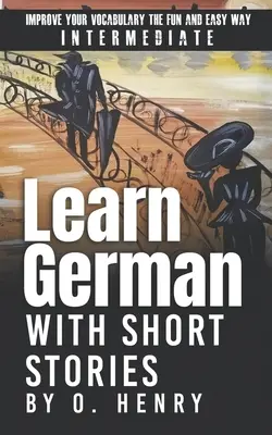 Németül tanulni O. Henry novelláival: Szórakoztató és egyszerű szókincsfejlesztés - Learn German with Short Stories by O. Henry: Improve Your Vocabulary the Fun and Easy Way