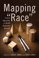 Mapping Race: Critical Approaches to Health Disparities Research (A faj feltérképezése: kritikai megközelítések az egészségügyi egyenlőtlenségek kutatásában) - Mapping Race: Critical Approaches to Health Disparities Research