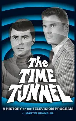 Az időalagút: A televíziós sorozat története (kemény kötés) - The Time Tunnel: A History of the Television Series (Hardback)