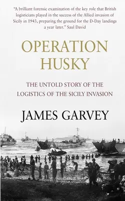 Operation Husky: A szicíliai invázió logisztikájának el nem mondott története - Operation Husky: The Untold Story of the Logistics of the Sicily Invasion