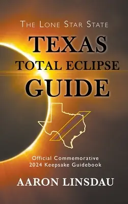 Texasi teljes napfogyatkozás kalauz: Hivatalos 2024-es emlékkönyv: Hivatalos emlékkönyv a napfogyatkozásról - Texas Total Eclipse Guide: Official Commemorative 2024 Keepsake Guidebook