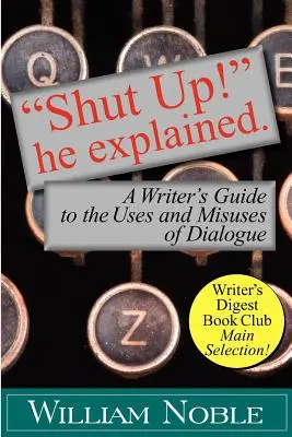 Shut Up! Megmagyarázta: Egy író útmutatója a párbeszéd használatához és visszaélésszerű használatához - Shut Up! He Explained: A Writer's Guide to the Uses and Misuses of Dialogue