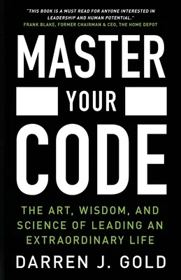 Master Your Code: The Art, Wisdom, and Science of Leading an Extraordinary Life (A rendkívüli élet vezetésének művészete, bölcsessége és tudománya) - Master Your Code: The Art, Wisdom, and Science of Leading an Extraordinary Life