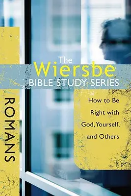 The Wiersbe Bible Study Series: Rómaiakhoz: Hogyan legyünk igazak Istennel, önmagunkkal és másokkal szemben? - The Wiersbe Bible Study Series: Romans: How to Be Right with God, Yourself, and Others