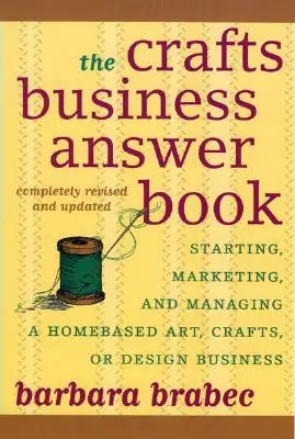 The Crafts Business Answer Book: Egy otthoni művészeti, kézműves vagy formatervezési vállalkozás elindítása, irányítása és marketingje - The Crafts Business Answer Book: Starting, Managing, and Marketing a Homebased Arts, Crafts, or Design Business