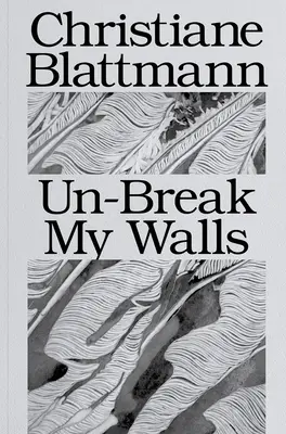 Christiane Blattmann: Un-Break My Walls (Törd le a falaimat) - Christiane Blattmann: Un-Break My Walls