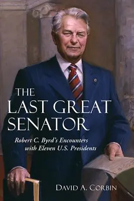 Az utolsó nagy szenátor, 18: Robert C. Byrd találkozásai tizenegy amerikai elnökkel - The Last Great Senator, 18: Robert C. Byrd's Encounters with Eleven U.S. Presidents