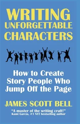 Felejthetetlen karakterek írása: How to Create Story People Who Jump Off the Page (Hogyan hozzunk létre történeteket, akik leugranak az oldalról) - Writing Unforgettable Characters: How to Create Story People Who Jump Off the Page