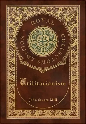 Utilitarizmus (Royal Collector's Edition) (tokkal, laminált kemény kötés, védőborítóval) - Utilitarianism (Royal Collector's Edition) (Case Laminate Hardcover with Jacket)