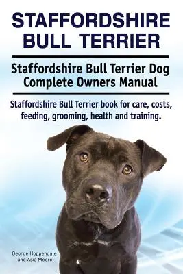 Staffordshire Bullterrier. Staffordshire Bullterrier kutya teljes tulajdonosi kézikönyve. Staffordshire Bull Terrier könyv gondozás, költségek, etetés, ápolás, - Staffordshire Bull Terrier. Staffordshire Bull Terrier Dog Complete Owners Manual. Staffordshire Bull Terrier book for care, costs, feeding, grooming,