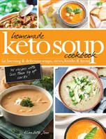 Házi készítésű Keto leves szakácskönyv: Zsírégető és ízletes levesek, pörköltek, húslevesek és kenyerek - Homemade Keto Soup Cookbook: Fat Burning & Delicious Soups, Stews, Broths & Bread