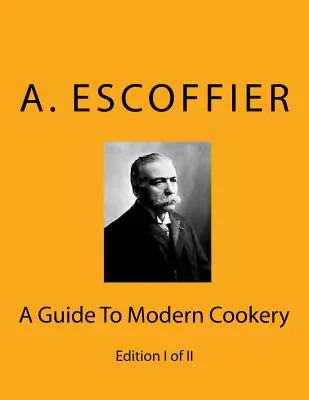 Escoffier: A Guide To Modern Cookery: I. kiadás II. - Escoffier: A Guide To Modern Cookery: Edition I of II