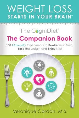 The CogniDiet Companion Book: 100 (majdnem) kísérlet az agyad átprogramozásához, a fogyáshoz és az élet élvezetéhez - The CogniDiet Companion Book: 100 (Almost) Experiments to Rewire Your Brain, Lose the Weight and Enjoy Life