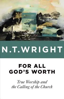 Isten minden értékéért: Az igaz istentisztelet és az egyház elhívása - For All God's Worth: True Worship and the Calling of the Church