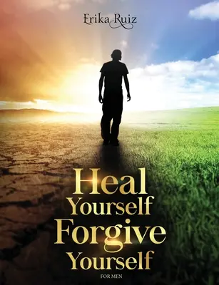 Gyógyítsd meg magad, bocsáss meg magadnak a férfiaknak - Heal Yourself Forgive Yourself for Men