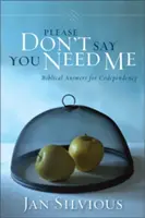 Kérlek, ne mondd, hogy szükséged van rám: Bibliai válaszok a társfüggőségre - Please Don't Say You Need Me: Biblical Answers for Codependency