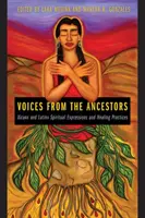 Hangok az ősöktől: Xicanx és latinx spirituális kifejezések és gyógyító gyakorlatok - Voices from the Ancestors: Xicanx and Latinx Spiritual Expressions and Healing Practices