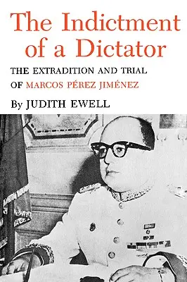 Egy diktátor vádja: Marcos Perez Jimenez kiadatása és pere - The Indictment of a Dictator: The Extradition and Trial of Marcos Perez Jimenez
