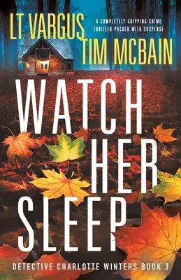 Watch Her Sleep: Egy teljesen lebilincselő, feszültséggel teli krimi - Watch Her Sleep: A completely gripping crime thriller packed with suspense