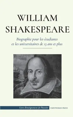 William Shakespeare - Biographie pour les tudiants et les universitaires de 13 ans et plus: