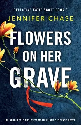 Virágok a sírján: Egy abszolút addiktív krimi és feszültséggel teli regény - Flowers on Her Grave: An absolutely addictive mystery and suspense novel