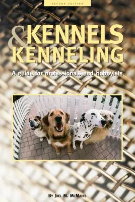 Kennelek és kennelek: Hobbisták és szakemberek számára - Kennels and Kenneling: A Guide for Hobbyists and Professionals