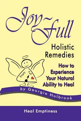 Örömteli holisztikus gyógymódok: Hogyan tapasztaljuk meg természetes gyógyító képességünket? - Joy-Full Holistic Remedies: How to Experience Your Natural Ability to Heal