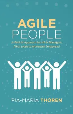 Agilis emberek: Radikális megközelítés a HR és a vezetők számára (amely motivált alkalmazottakhoz vezet) - Agile People: A Radical Approach for HR & Managers (That Leads to Motivated Employees)