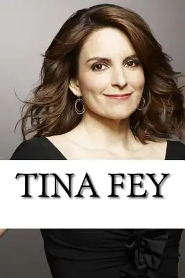 Tina Fey: Feina Feina: Életrajz - Tina Fey: A Biography