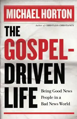 Az evangélium által vezérelt élet: Jó hírű emberek lenni egy rossz hírű világban - The Gospel-Driven Life: Being Good News People in a Bad News World