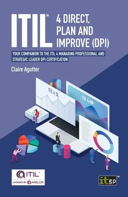 ITIL(R) 4 Direct Plan and Improve (DPI): Az ITIL 4 Managing Professional és Strategic Leader DPI minősítés kísérője - ITIL(R) 4 Direct Plan and Improve (DPI): Your companion to the ITIL 4 Managing Professional and Strategic Leader DPI certification