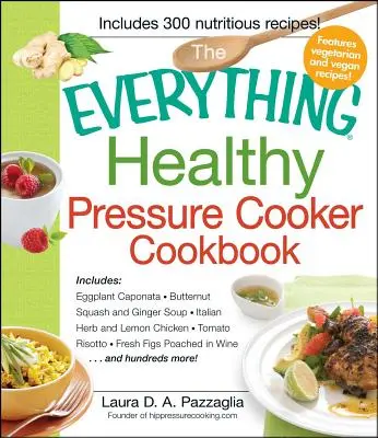 A mindenre kiterjedő egészséges gyorsfőző szakácskönyv - The Everything Healthy Pressure Cooker Cookbook