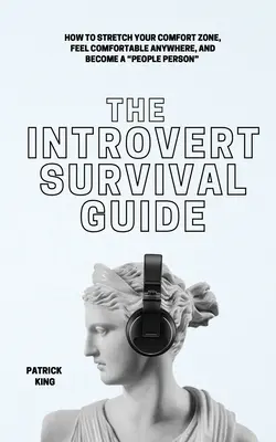 Az introvertáltak túlélési útmutatója: Hogyan tágítsd ki a komfortzónádat, érezd magad bárhol jól, és válj társasági emberré - The Introvert Survival Guide: How to Stretch your Comfort Zone, Feel Comfortable Anywhere, and Become a People Person