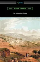 Az ártatlanok külföldön: (Edward P. Hingston bevezetőjével) - The Innocents Abroad: (with an Introduction by Edward P. Hingston)