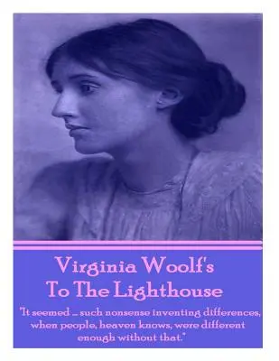 Virginia Woolf: A világítótoronyhoz: ... olyan ostobaságnak tűnt, hogy különbségeket találnak ki, holott az emberek, az ég tudja, anélkül is eléggé különbözőek. - Virginia Woolf's To The Lighthouse: It seemed...such nonsense inventing differences, when people, heaven knows, were different enough without that.