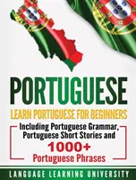 Portugál nyelven: Portugál nyelvtanulás kezdőknek Portugál nyelvtannal, portugál novellákkal és 1000+ portugál kifejezéssel együtt - Portuguese: Learn Portuguese For Beginners Including Portuguese Grammar, Portuguese Short Stories and 1000+ Portuguese Phrases