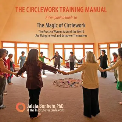 A körmönfont munka képzési kézikönyv: A The Magic of Circlework (A körmunka varázsa) című kézikönyv: The Practice Women Around the World are Using to Heal and Empower Themse - The Circlework Training Manual: A Companion Guide to The Magic of Circlework: The Practice Women Around the World are Using to Heal and Empower Themse