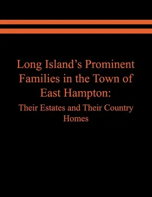 Long Island kiemelkedő családjai East Hampton városában: Birtokaik és vidéki házaik - Long Island's Prominent Families in the Town of East Hampton: Their Estates and Their Country Homes