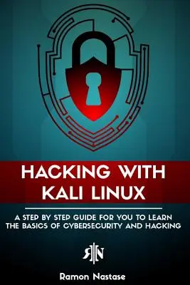 Hacking with Kali Linux: A CyberSecurity és a hackelés alapjainak elsajátításához szükséges lépésről-lépésre útmutató - Hacking with Kali Linux: A Step by Step Guide for you to Learn the Basics of CyberSecurity and Hacking