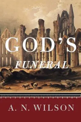 Isten temetése: A hit és a kétely életrajza a nyugati civilizációban - God's Funeral: A Biography of Faith and Doubt in Western Civilization