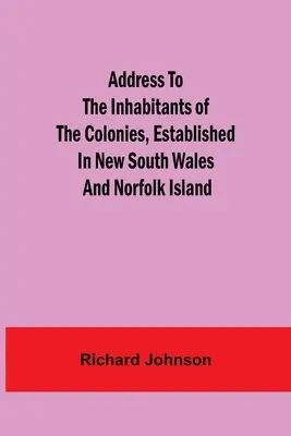 Cím az Új-Dél-Walesben és a Norfolk-szigeten létesített kolóniák lakosaihoz - Address to the Inhabitants of the Colonies, established in New South Wales And Norfolk Island