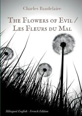 A gonosz virágai / Les Fleurs du Mal: angol - francia kétnyelvű kiadás: Charles Baudelaire híres francia verseskötete két nyelven - The Flowers of Evil / Les Fleurs du Mal: English - French Bilingual Edition: The famous volume of French poetry by Charles Baudelaire in two languages