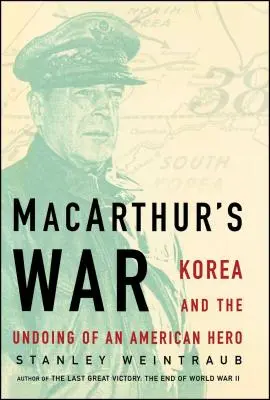 Macarthur háborúja: Korea és egy amerikai hős bukása - Macarthur's War: Korea and the Undoing of an American Hero