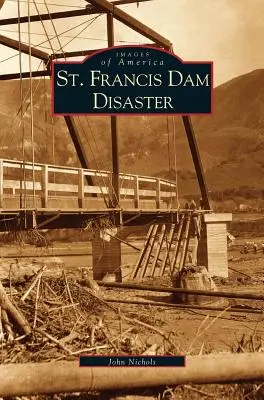 A Szent Ferenc-gát katasztrófája - St. Francis Dam Disaster