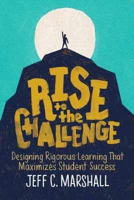 Felkészülni a kihívásra: A tanulók sikerét maximalizáló, szigorú tanulás tervezése - Rise to the Challenge: Designing Rigorous Learning That Maximizes Student Success