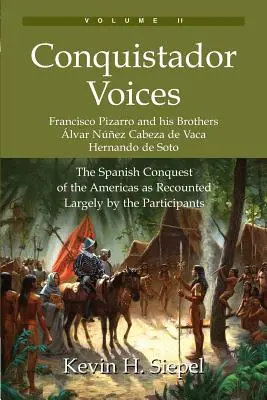 Conquistador Voices (II. kötet): The Spanish Conquest of Americas as Recounted Largely by the Participants (Az amerikai kontinens spanyol meghódítása a résztvevők nagyrészt elbeszélése szerint) - Conquistador Voices (vol II): The Spanish Conquest of the Americas as Recounted Largely by the Participants