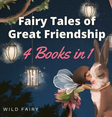 Tündérmesék a nagy barátságról: 4 könyv 1 könyvben - Fairy Tales of Great Friendship: 4 Books in 1